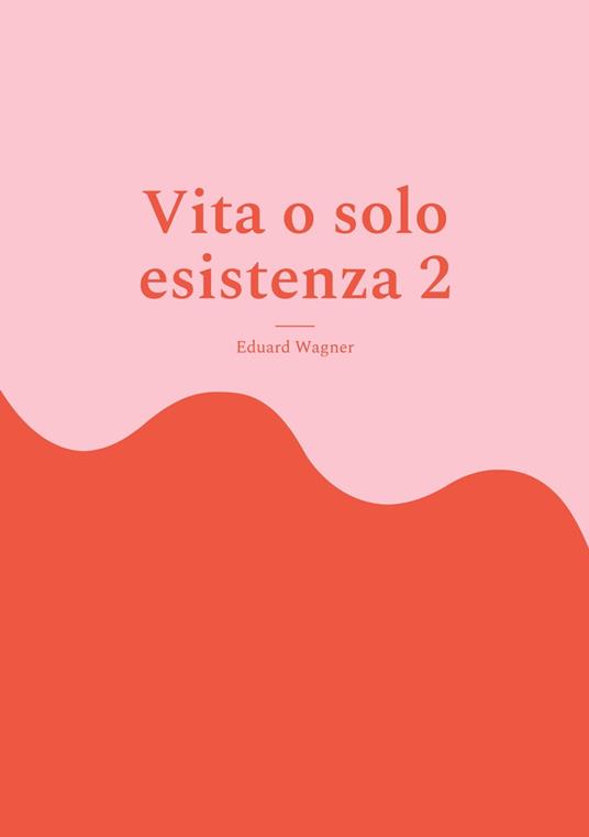 Vita o solo esistenza 2 - Eduard Wagner - ebook