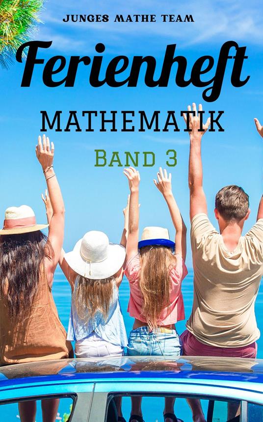 Mathematik Ferienhefte für liebe Kinder - AHS : BAND 3 - 600 Übungen und Lösungen - Junges Mathe Team - ebook