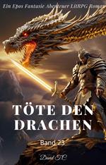 Töte den Drachen:Ein Epos Fantasie Abenteuer LitRPG Roman(Band 23)