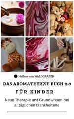 Das Aromatherapie Buch für Kinder 2.0 Neue Therapie und Grundwissen bei alltäglichen Krankheiten