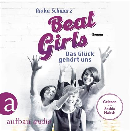 Beat Girls - Das Glück gehört uns - Die Monaco Birds, Band 2 (Ungekürzt)