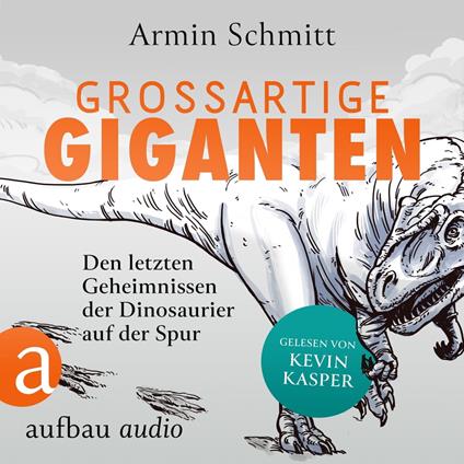 Großartige Giganten - Den letzten Geheimnissen der Dinosaurier auf der Spur (Ungekürzt)