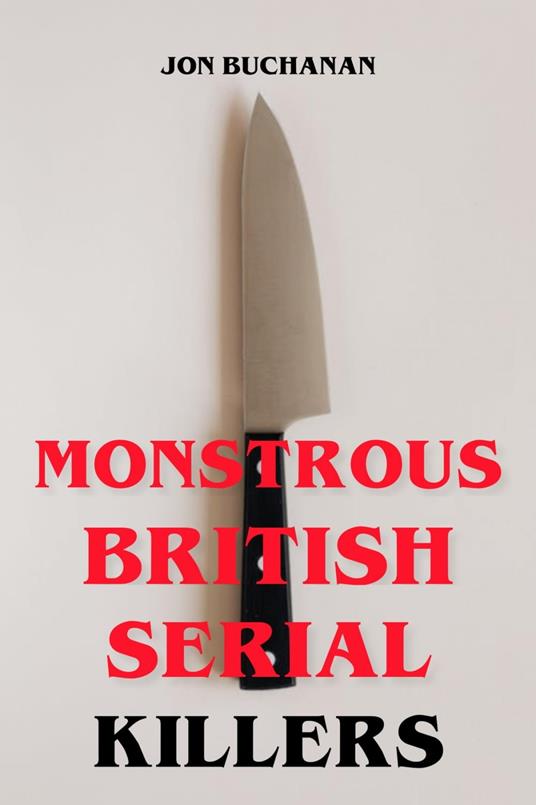 Monstrous British Serial Killers