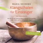 Klangschalen für Einsteiger - Das Praxisbuch: Wie Sie mit der Kraft der Klänge seelische & körperliche Leiden heilen und Ihr Wohlbefinden steigern | inkl. Klangschalenmeditation & Klangschalenmassage