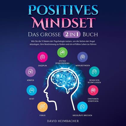 Positives Mindset - Das große 2 in 1 Buch: Wie Sie die 9 Säulen der Psychologie nutzen, um die Ketten der Angst abzulegen, Ihre Bestimmung zu finden und ein erfülltes Leben zu führen