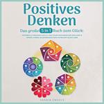 Positives Denken – Das große 5 in 1 Buch zum Glück: Opferrolle ablegen | Schutz vor toxischen Menschen | Resilienz & innere Stärke | Selbstbewusstsein aufbauen | Selbstliebe empfinden