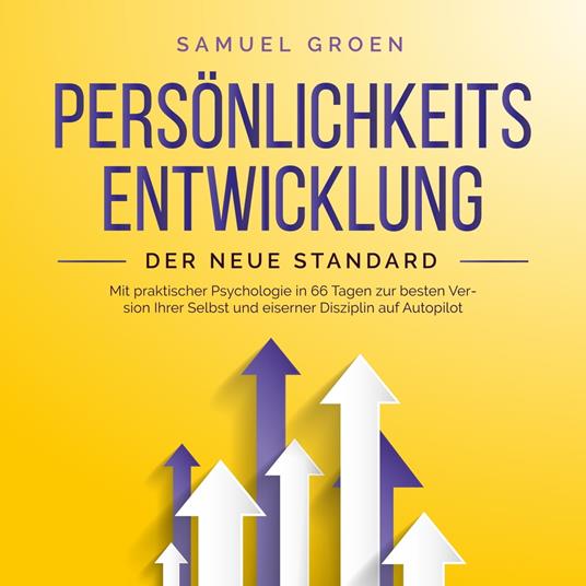 Persönlichkeitsentwicklung - Der neue Standard: Mit praktischer Psychologie in 66 Tagen zur besten Version Ihrer Selbst und eiserner Disziplin auf Autopilot