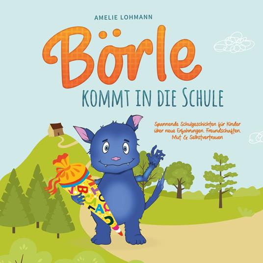 Börle kommt in die Schule: Spannende Schulgeschichten für Kinder über neue Erfahrungen, Freundschaften, Mut & Selbstvertrauen - inkl. gratis Audio-Dateien zum Download