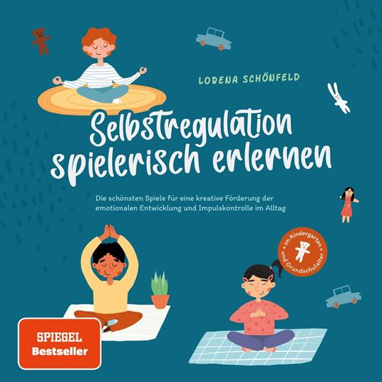 Selbstregulation spielerisch erlernen: Die schönsten Spiele für eine kreative Förderung der emotionalen Entwicklung und Impulskontrolle im Alltag | im Kindergarten- und Grundschulalter