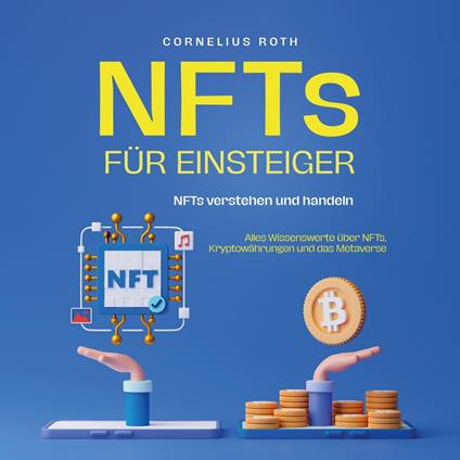 NFTs für Einsteiger: NFTs verstehen und handeln - Alles Wissenswerte über NFTs, Kryptowährungen und das Metaverse