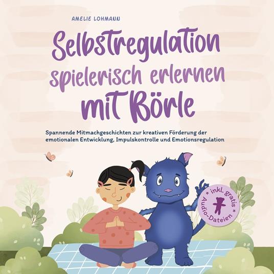 Selbstregulation spielerisch erlernen mit Börle: Spannende Mitmachgeschichten zur kreativen Förderung der emotionalen Entwicklung, Impulskontrolle und Emotionsregulation | inkl. gratis Audio-Dateien