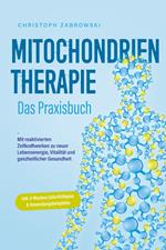 Mitochondrientherapie - Das Praxisbuch: Mit reaktivierten Zellkraftwerken zu neuer Lebensenergie, Vitalität und ganzheitlicher Gesundheit - inkl. 4-Wochen-Soforthilfeplan & Anwendungsbeispielen