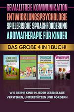 Gewaltfreie Kommunikation | Entwicklungspsychologie | Spielerische Sprachförderung | Aromatherapie für Kinder: Das große 4 in 1 Buch! Wie Sie Ihr Kind in jeder Lebenslage verstehen, unterstützen und fördern