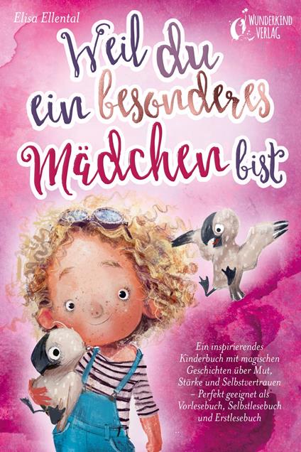 Weil du ein besonderes Mädchen bist: Ein inspirierendes Kinderbuch mit magischen Geschichten über Mut, Stärke und Selbstvertrauen - Perfekt geeignet als Vorlesebuch, Selbstlesebuch und Erstlesebuch