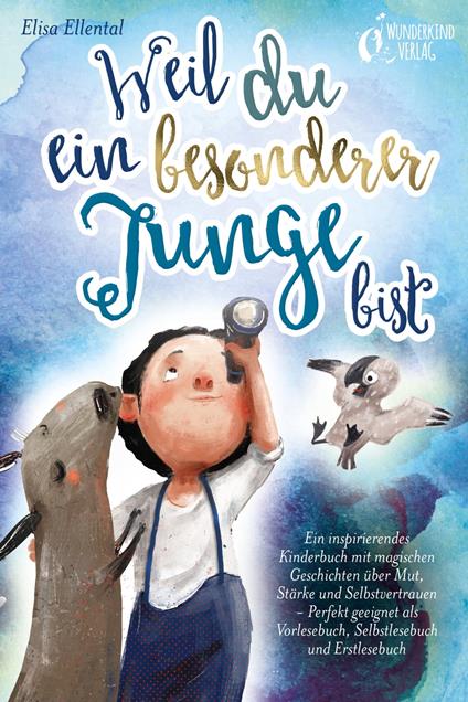 Weil du ein besonderer Junge bist: Ein inspirierendes Kinderbuch mit magischen Geschichten über Mut, Stärke und Selbstvertrauen - Perfekt geeignet als Vorlesebuch, Selbstlesebuch und Erstlesebuch - Elisa Ellental - ebook