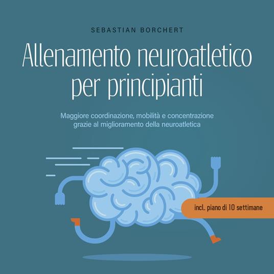 Allenamento neuroatletico per principianti Maggiore coordinazione, mobilità e concentrazione grazie al miglioramento della neuroatletica - incl. piano di 10 settimane