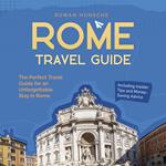 Rome Travel Guide: The Perfect Travel Guide for an Unforgettable Stay in Rome: Including Insider Tips and Money-Saving Advice