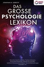 DAS GROSSE PSYCHOLOGIE LEXIKON: Menschen lesen & verstehen, Psyche analysieren, Manipulationstechniken erkennen & anwenden, Gefühle & Emotionen kontrollieren, Persönlichkeitsstörungen loswerden uvm.