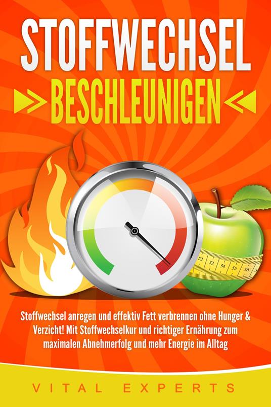 Stoffwechsel beschleunigen: Stoffwechsel anregen und effektiv Fett verbrennen ohne Hunger & Verzicht! Mit Stoffwechselkur und richtiger Ernährung zum maximalen Abnehmerfolg und mehr Energie im Alltag