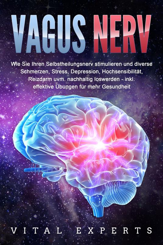 VAGUS NERV: Wie Sie Ihren Selbstheilungsnerv stimulieren und diverse Schmerzen, Stress, Depression, Hochsensibilität, Reizdarm uvm. nachhaltig loswerden - inkl. effektive Übungen für mehr Gesundheit