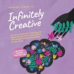 Infinitely Creative: How to Increase Your Creativity and Break Through Any Creative Blocks With Simple Creativity Techniques and Exercises - Including the Best Practical Tips