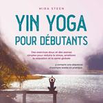 Yin Yoga pour débutants Des exercices doux et des asanas simples pour réduire le stress, améliorer la relaxation et la santé globale - y compris une séquence d'exemple testée en pratique.