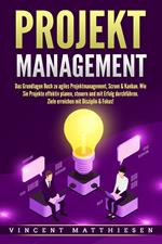 PROJEKTMANAGEMENT: Das Grundlagen Buch zu agiles Projektmanagement, Scrum & Kanban. Wie Sie Projekte effektiv planen, steuern und mit Erfolg durchführen. Ziele erreichen mit Disziplin & Fokus!