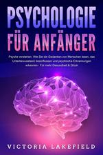 PSYCHOLOGIE FÜR ANFÄNGER - Psyche verstehen: Wie Sie die Gedanken von Menschen lesen, das Unterbewusstsein beeinflussen und psychische Erkrankungen erkennen - Für mehr Gesundheit & Glück