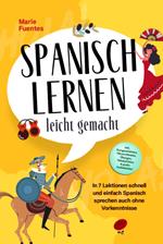 Spanisch lernen leicht gemacht: In 7 Lektionen schnell und einfach Spanisch sprechen auch ohne Vorkenntnisse - inkl. Kurzgeschichten, Hörverständnis, Übungen, Vokabellisten & gratis Audiodateien