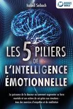 Les 5 piliers de l'intelligence émotionnelle: La puissance de la douceur ou comment augmenter sa force mentale et son estime de soi grâce aux émotions - Avec des exercices d'empathie et de méditation