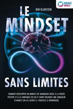 Le mindset sans limites: Comment développer un mindset de vainqueur grâce à la pensée positive et à la confiance en soi et avoir toujours une longueur d'avance sur les autres (+ exercices & workbook)