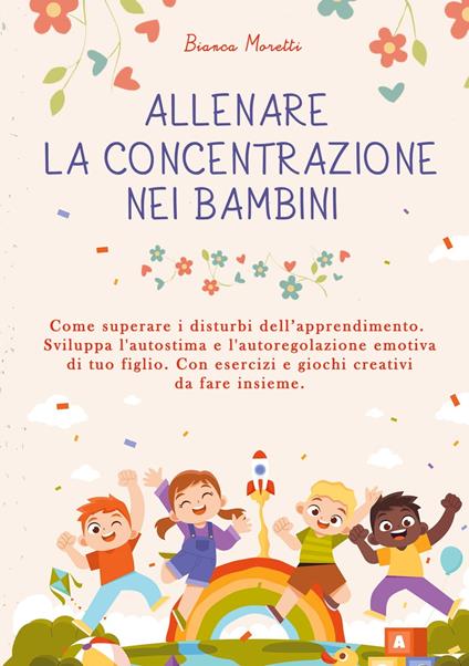 Allenare la Concentrazione nei Bambini - Bianca Moretti - ebook
