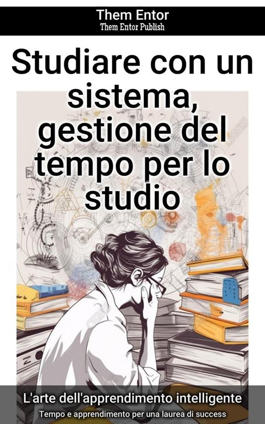 Studiare con un sistema, gestione del tempo per lo studio - Them Entor - ebook