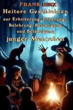 Heitere Geschichten zur Erheiterung, Erbauung, Belehrung, Belustigung und Belästigung junger Menschen