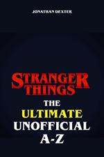 Stranger Things The Ultimate Unofficial A to Z