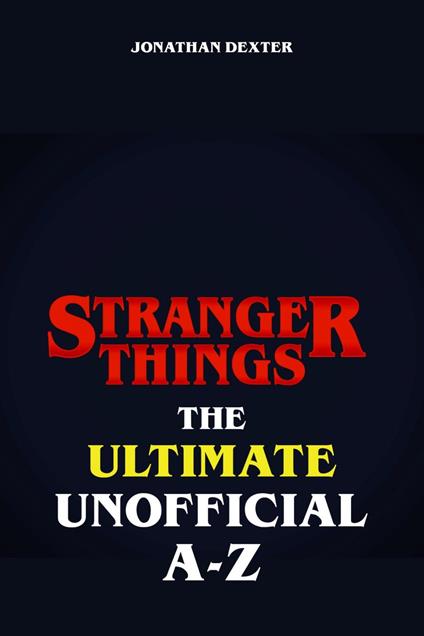 Stranger Things The Ultimate Unofficial A to Z