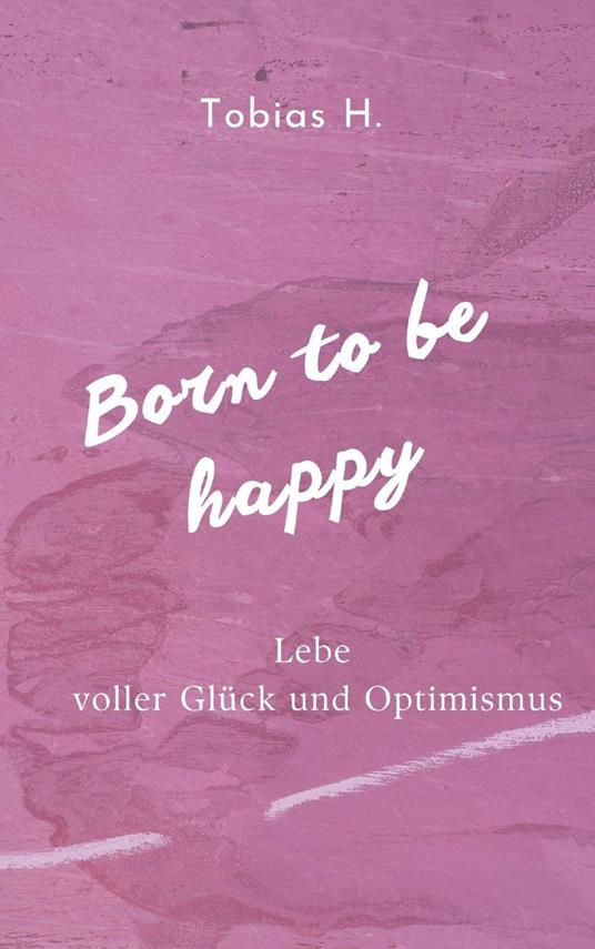 Born to be happy - Lebe voller Glück und Optimismus