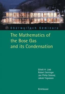 The Mathematics of the Bose Gas and its Condensation - Elliott H. Lieb,Robert Seiringer,Jan Philip Solovej - cover