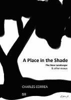 Charles Correa: A Place in the ShadeThe New Landscape & Other Essays - cover