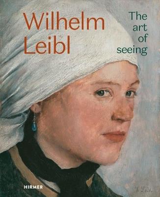 Wilhelm Leibl: The Art of Seeing - Bernhard von Waldkirch,Marianne von Manstein,Züricher Kunstgesellschaft - cover