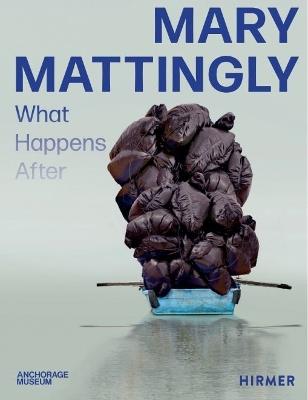 Mary Mattingly: What Happens After - cover