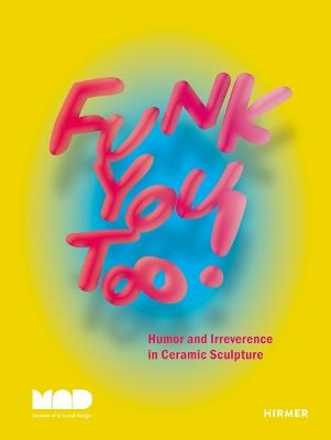 Funk You Too! Humor and Irreverence in Ceramic Sculpture - cover
