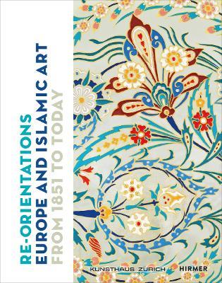 Re-Orientations: Europe and Islamic Art from 1851 to Today - cover