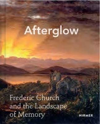 Afterglow: Frederic Church and The Landscape of Memory - Allegra K. Davis,Rebecca Bedell - cover