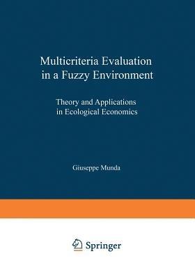 Multicriteria Evaluation in a Fuzzy Environment: Theory and Applications in Ecological Economics - Giuseppe Munda - cover