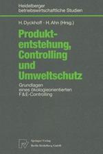 Produktentstehung, Controlling und Umweltschutz: Grundlagen eines ökologieorientierten F&E-Controlling