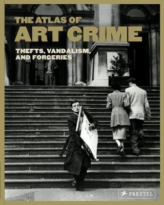 Atlas of Art Crime: Thefts, Vandalism, and Forgeries - cover