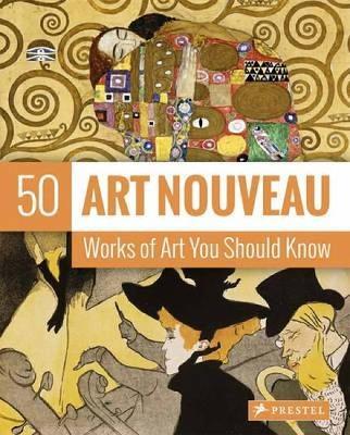 Art Nouveau: 50 Works Of Art You Should Know - Susie Hodge - cover