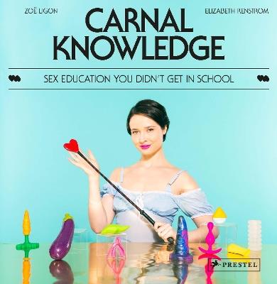 Carnal Knowledge: Sex Education You Didn't Get in School - Zoe Ligon,Elizabeth Renstrom - cover