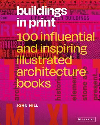 Buildings in Print: 100 Influential & Inspiring Illustrated Architecture Books - John Hill - cover